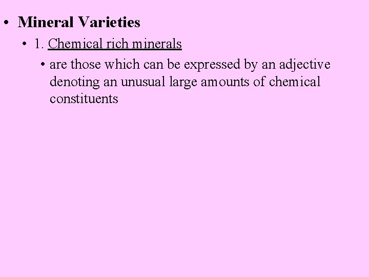  • Mineral Varieties • 1. Chemical rich minerals • are those which can