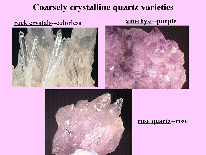 Coarsely crystalline quartz varieties rock crystals--colorless amethyst--purple rose quartz--rose 