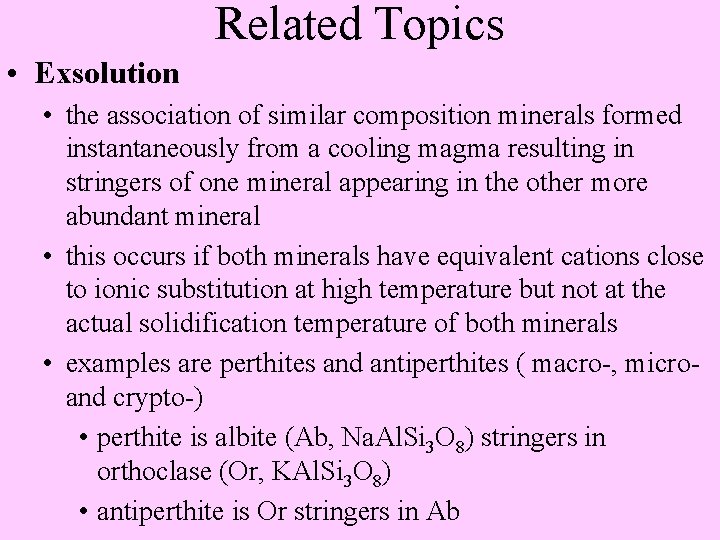 Related Topics • Exsolution • the association of similar composition minerals formed instantaneously from