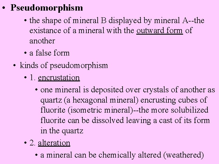  • Pseudomorphism • the shape of mineral B displayed by mineral A--the existance