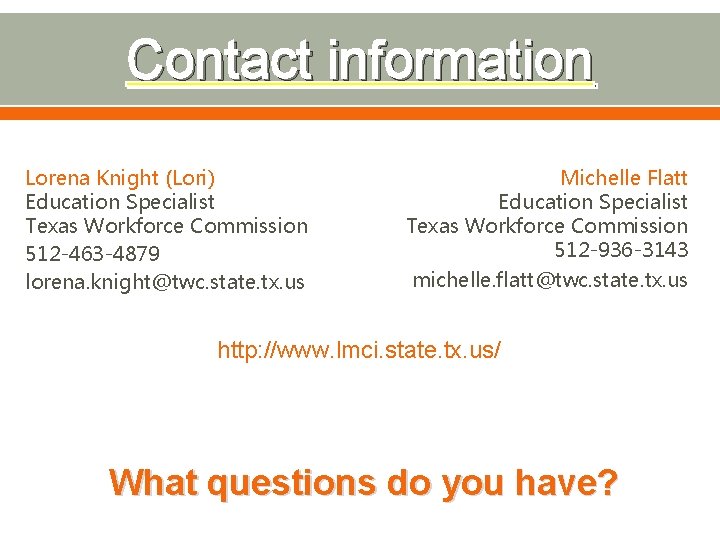 Contact information Lorena Knight (Lori) Education Specialist Texas Workforce Commission 512 -463 -4879 lorena.