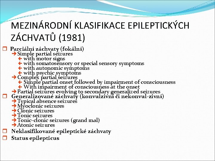 MEZINÁRODNÍ KLASIFIKACE EPILEPTICKÝCH ZÁCHVATŮ (1981) r Parciální záchvaty (fokální) è Simple partial seizures ç