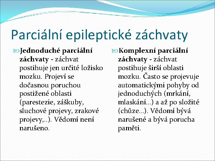 Parciální epileptické záchvaty Jednoduché parciální záchvaty - záchvat postihuje jen určité ložisko mozku. Projeví