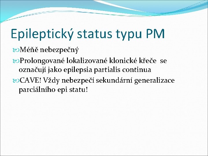 Epileptický status typu PM Méňě nebezpečný Prolongované lokalizované klonické křeče se označují jako epilepsia Epileptický status typu PM Méňě nebezpečný Prolongované lokalizované klonické křeče se označují jako epilepsia