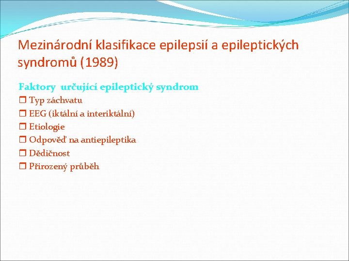 Mezinárodní klasifikace epilepsií a epileptických syndromů (1989) Faktory určující epileptický syndrom r Typ záchvatu