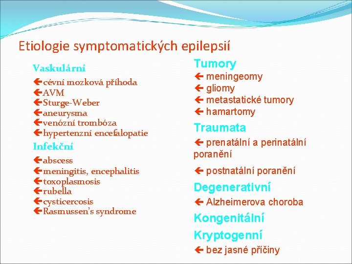 Etiologie symptomatických epilepsií Vaskulární Tumory ç cévní mozková příhoda ç AVM ç Sturge-Weber ç Etiologie symptomatických epilepsií Vaskulární Tumory ç cévní mozková příhoda ç AVM ç Sturge-Weber ç