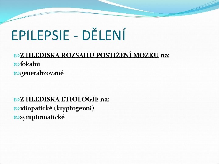 EPILEPSIE - DĚLENÍ Z HLEDISKA ROZSAHU POSTIŽENÍ MOZKU na: fokální generalizované Z HLEDISKA ETIOLOGIE EPILEPSIE - DĚLENÍ Z HLEDISKA ROZSAHU POSTIŽENÍ MOZKU na: fokální generalizované Z HLEDISKA ETIOLOGIE