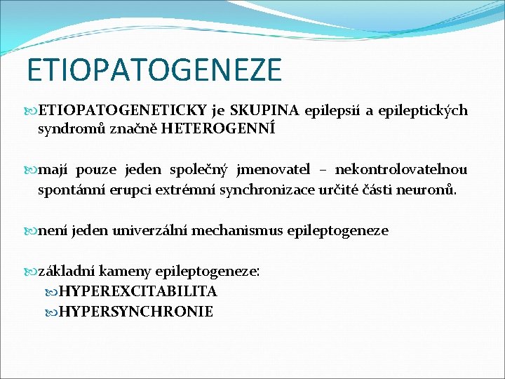 ETIOPATOGENEZE ETIOPATOGENETICKY je SKUPINA epilepsií a epileptických syndromů značně HETEROGENNÍ mají pouze jeden společný