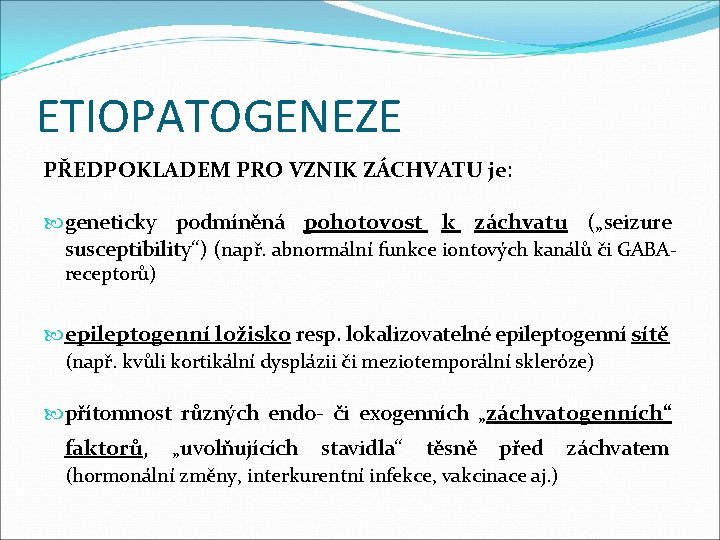ETIOPATOGENEZE PŘEDPOKLADEM PRO VZNIK ZÁCHVATU je: geneticky podmíněná pohotovost k záchvatu („seizure susceptibility“) (např. ETIOPATOGENEZE PŘEDPOKLADEM PRO VZNIK ZÁCHVATU je: geneticky podmíněná pohotovost k záchvatu („seizure susceptibility“) (např.