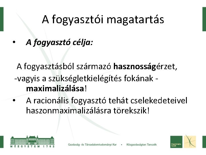 A fogyasztói magatartás • A fogyasztó célja: A fogyasztásból származó hasznosságérzet, -vagyis a szükségletkielégítés