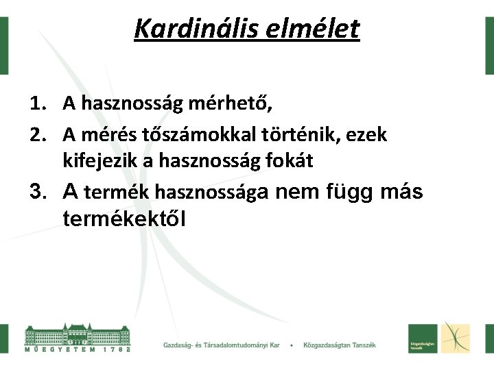 Kardinális elmélet 1. A hasznosság mérhető, 2. A mérés tőszámokkal történik, ezek kifejezik a