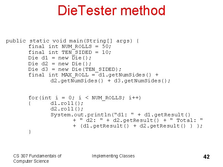 Die. Tester method public static void main(String[] args) { final int NUM_ROLLS = 50;