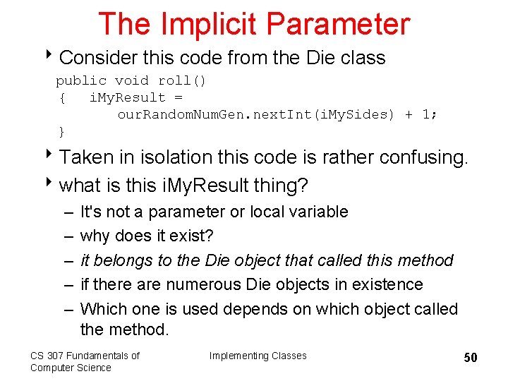 The Implicit Parameter 8 Consider this code from the Die class public void roll()