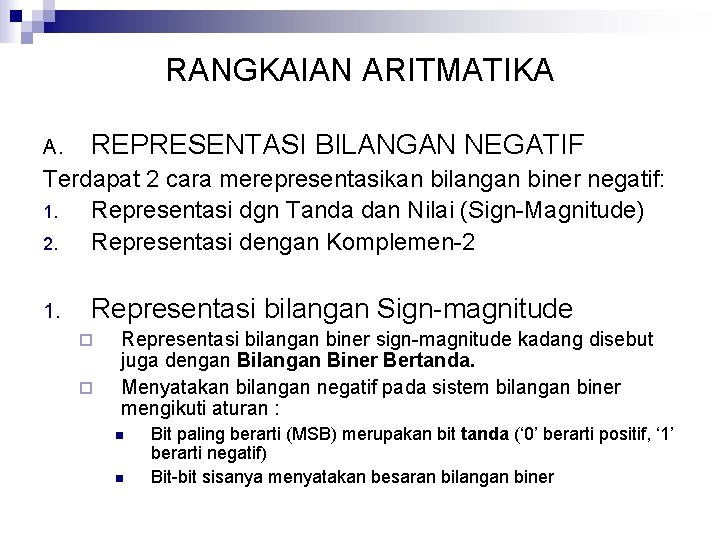 RANGKAIAN ARITMATIKA A. REPRESENTASI BILANGAN NEGATIF Terdapat 2 cara merepresentasikan bilangan biner negatif: 1.