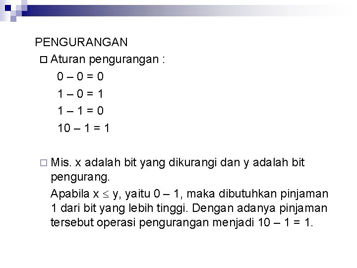 PENGURANGAN ¨ Aturan pengurangan : 0– 0=0 1– 0=1 1– 1=0 10 – 1