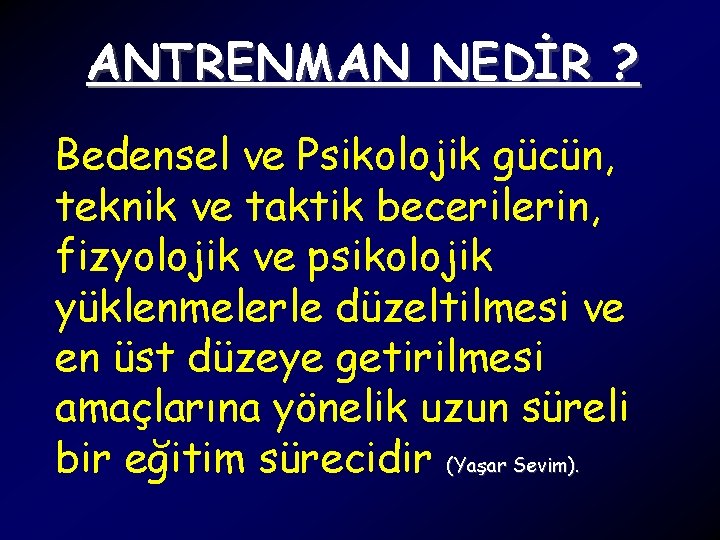 ANTRENMAN NEDİR ? Bedensel ve Psikolojik gücün, teknik ve taktik becerilerin, fizyolojik ve psikolojik