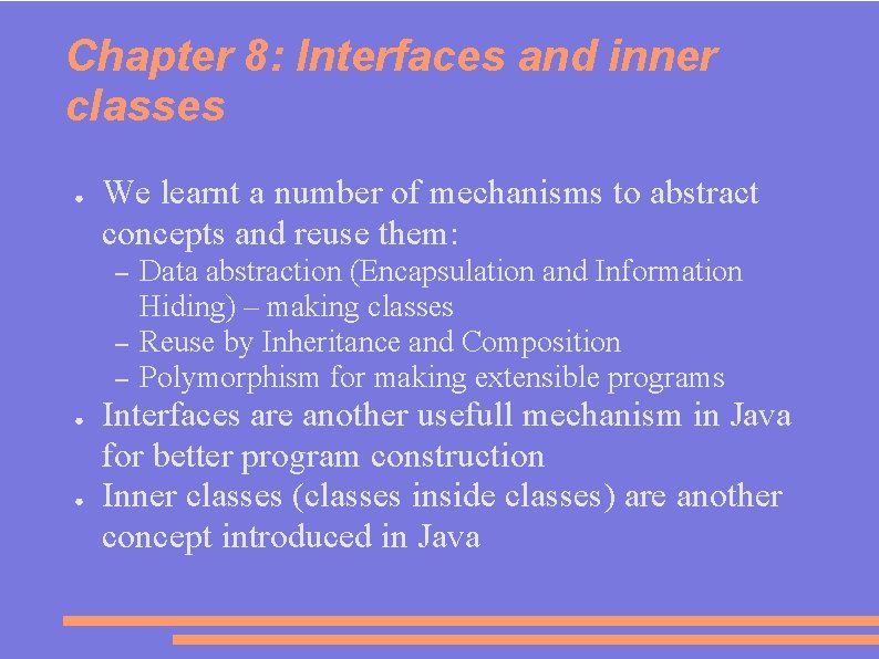 Chapter 8: Interfaces and inner classes ● We learnt a number of mechanisms to