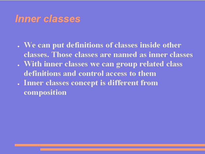 Inner classes ● ● ● We can put definitions of classes inside other classes.