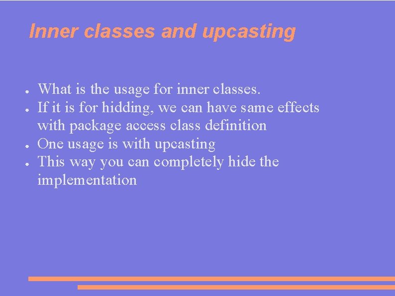 Inner classes and upcasting ● ● What is the usage for inner classes. If