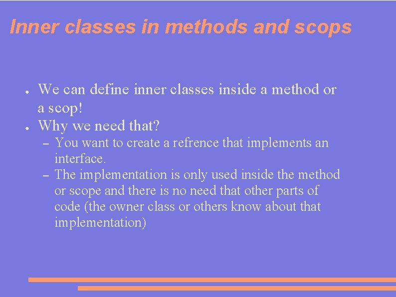 Inner classes in methods and scops ● ● We can define inner classes inside