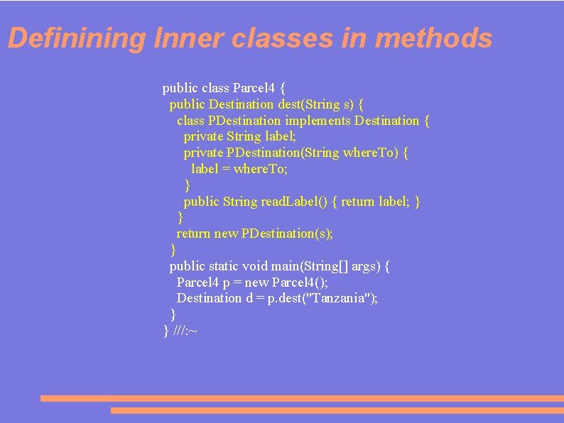 Definining Inner classes in methods public class Parcel 4 { public Destination dest(String s)