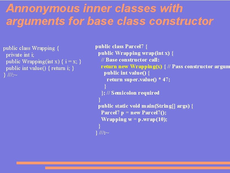 Annonymous inner classes with arguments for base class constructor public class Wrapping { private