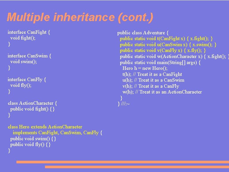 Multiple inheritance (cont. ) interface Can. Fight { void fight(); } interface Can. Swim