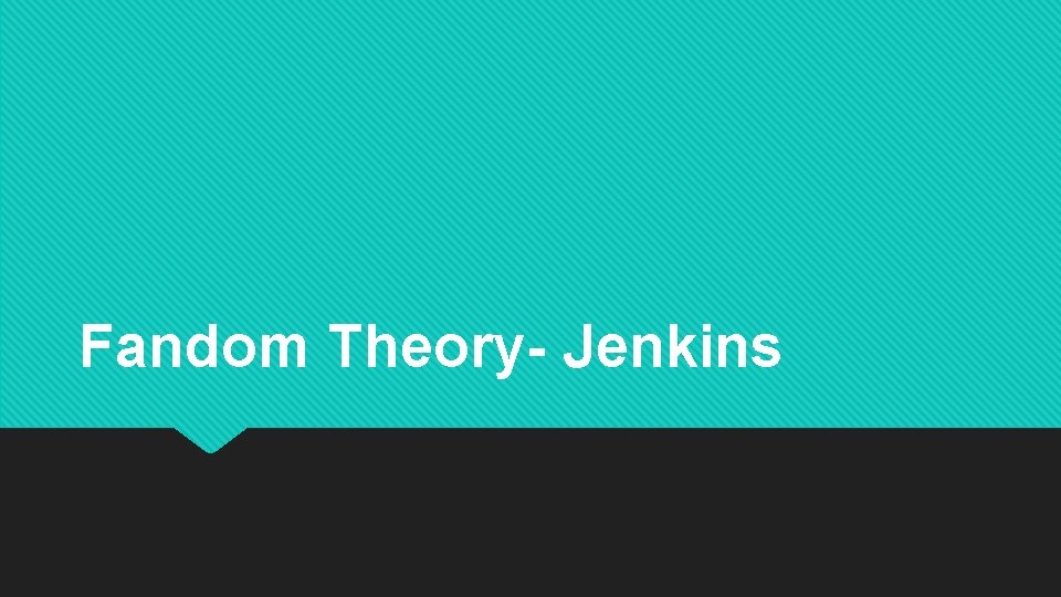 Fandom Theory- Jenkins 
