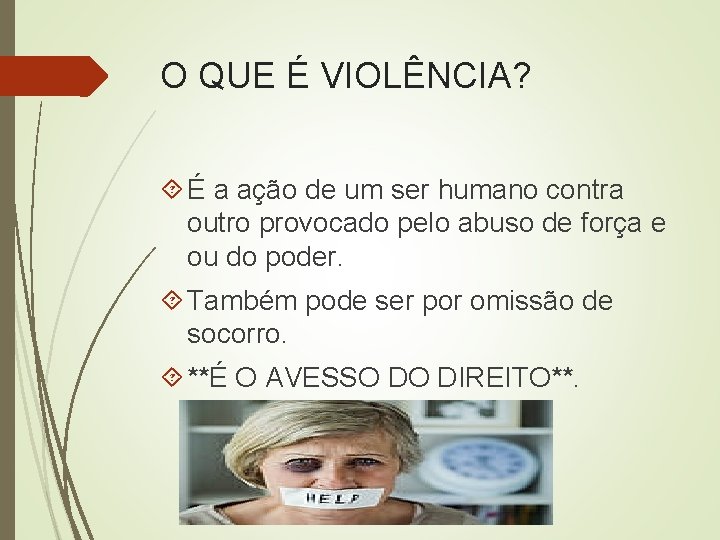 O QUE É VIOLÊNCIA? É a ação de um ser humano contra outro provocado