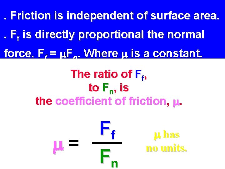 . Friction is independent of surface area. . Ff is directly proportional the normal