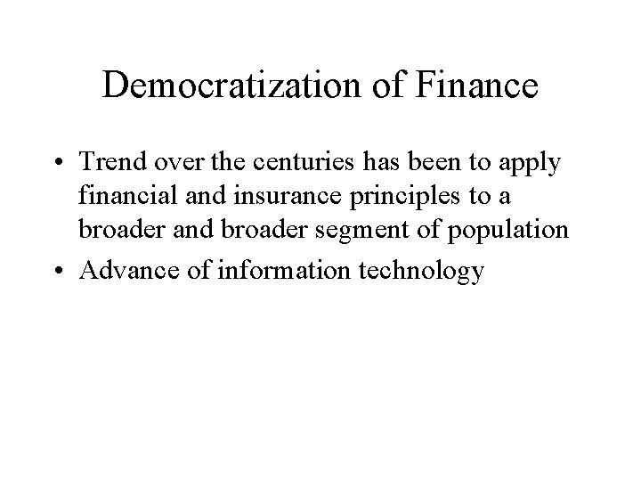 Democratization of Finance • Trend over the centuries has been to apply financial and