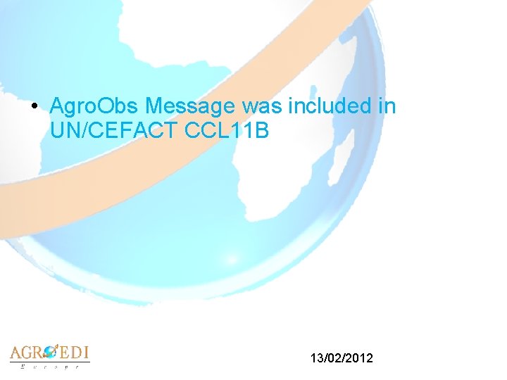  • Agro. Obs Message was included in UN/CEFACT CCL 11 B 13/02/2012 
