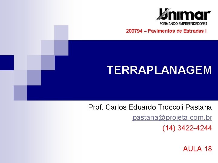 200794 – Pavimentos de Estradas I TERRAPLANAGEM Prof. Carlos Eduardo Troccoli Pastana pastana@projeta. com. 200794 – Pavimentos de Estradas I TERRAPLANAGEM Prof. Carlos Eduardo Troccoli Pastana pastana@projeta. com.