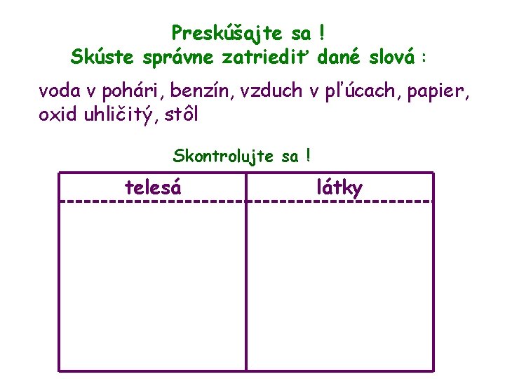 Preskúšajte sa ! Skúste správne zatriediť dané slová : voda v pohári, benzín, vzduch