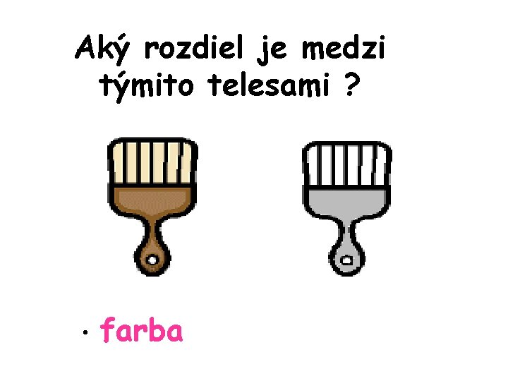 Aký rozdiel je medzi týmito telesami ? • farba 