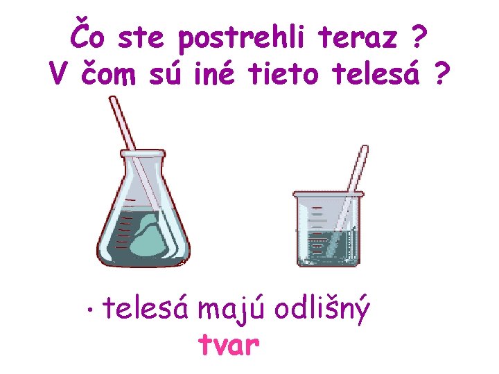 Čo ste postrehli teraz ? V čom sú iné tieto telesá ? • telesá