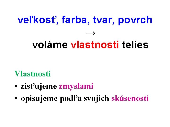 veľkosť, farba, tvar, povrch → voláme vlastnosti telies Vlastnosti • zisťujeme zmyslami • opisujeme