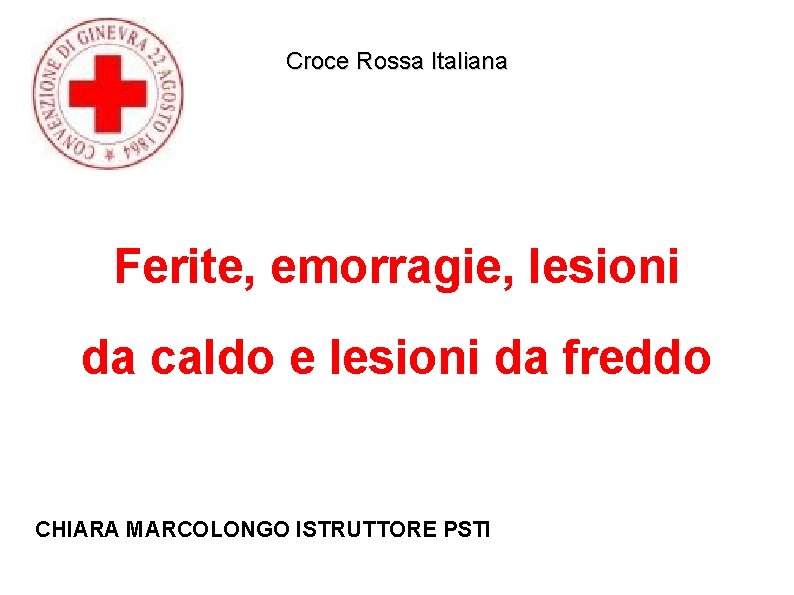 Croce Rossa Italiana Ferite, emorragie, lesioni da caldo e lesioni da freddo CHIARA MARCOLONGO