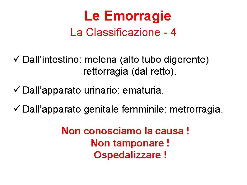 Le Emorragie La Classificazione - 4 Dall’intestino: melena (alto tubo digerente) rettorragia (dal retto).
