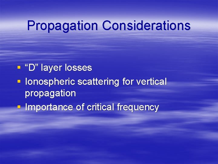 Propagation Considerations § “D” layer losses § Ionospheric scattering for vertical propagation § Importance