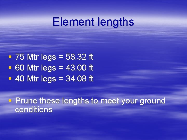 Element lengths § § § 75 Mtr legs = 58. 32 ft 60 Mtr