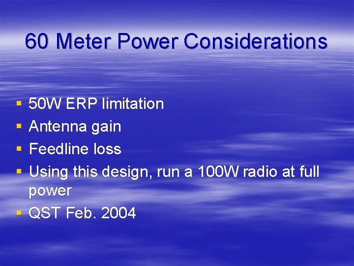60 Meter Power Considerations § § 50 W ERP limitation Antenna gain Feedline loss