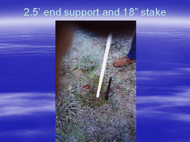 2. 5’ end support and 18” stake 