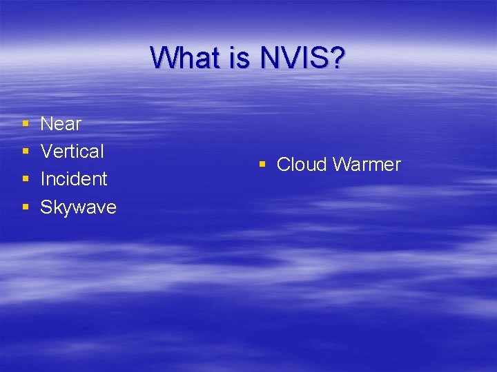 What is NVIS? § § Near Vertical Incident Skywave § Cloud Warmer 