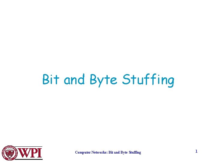 Bit and Byte Stuffing Computer Networks: Bit and Byte Stuffing 1 