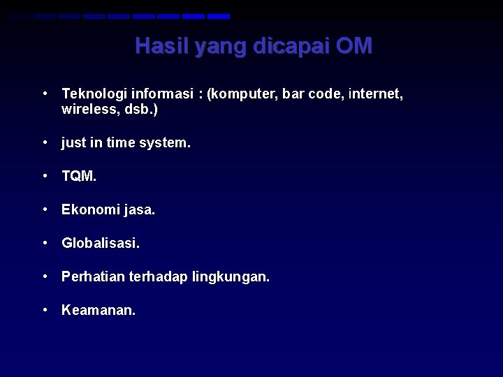 Hasil yang dicapai OM • Teknologi informasi : (komputer, bar code, internet, wireless, dsb.