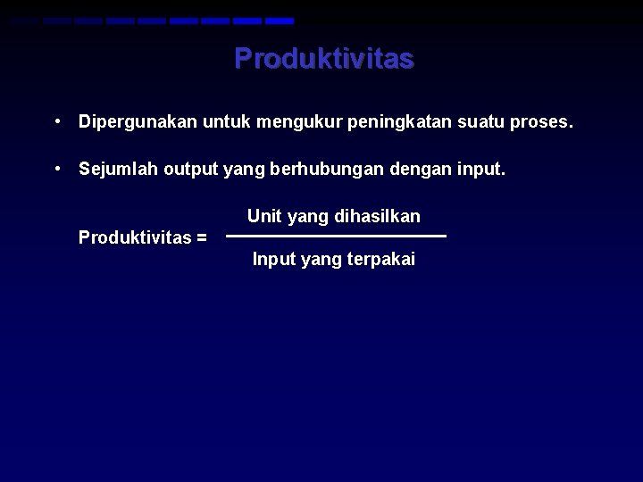 Produktivitas • Dipergunakan untuk mengukur peningkatan suatu proses. • Sejumlah output yang berhubungan dengan