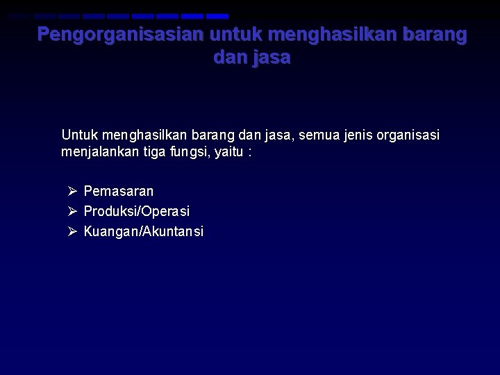 Pengorganisasian untuk menghasilkan barang dan jasa Untuk menghasilkan barang dan jasa, semua jenis organisasi