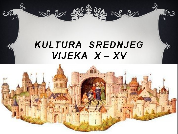 KULTURA SREDNJEG VIJEKA X – XV 