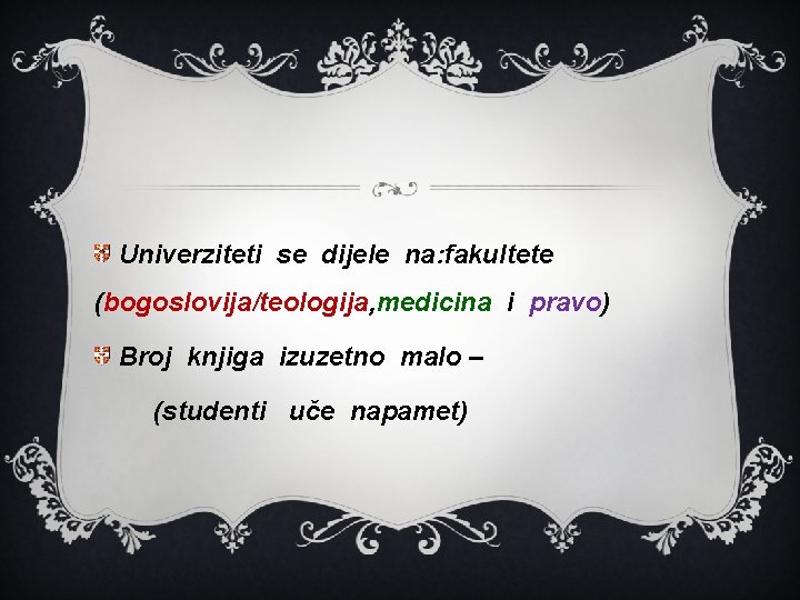 Univerziteti se dijele na: fakultete (bogoslovija/teologija, medicina i pravo) Broj knjiga izuzetno malo –